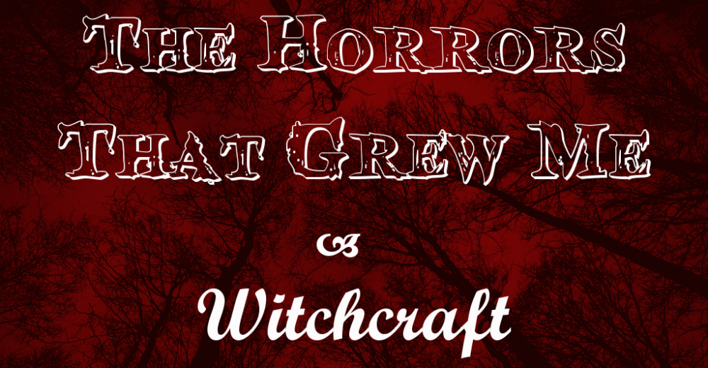 The Horrors That Grew Me – Witchcraft